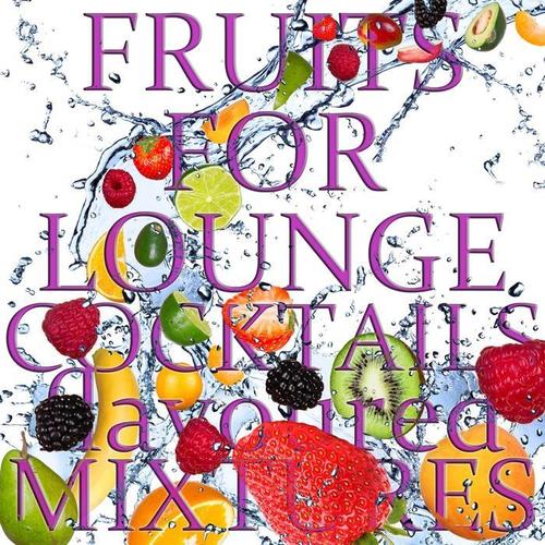 Fruits for Lounge Cocktails Flavoured With Mixtures (Fresh Mix of Lounge, Chill Out and Downtempo Grooves)