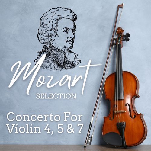 Mozart Selection: Concerto For Violin 4, 5 & 7