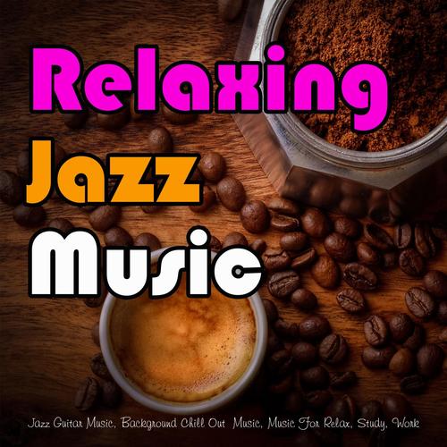 Relaxing Jazz Music: Jazz Guitar Music, Background Chill Out  Music, Music For Relax, Study, Work