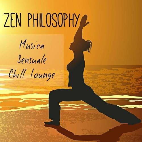 Zen Philosophy - Musica Sensuale Chill Lounge per Rilassamento Fitness Workout e Benessere Fisico e Mentale