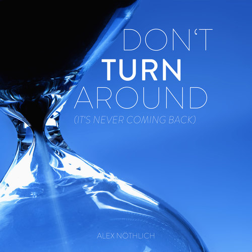 Don't Turn Around (It's Never Coming Back)