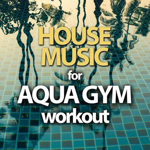 HOUSE MUSIC FOR AQUA GYM WORKOUT