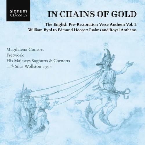 In Chains of Gold, The English Pre-Restoration Verse Anthem, Volume 2: William Byrd to Edmund Hooper, Psalms and Royal Anthems