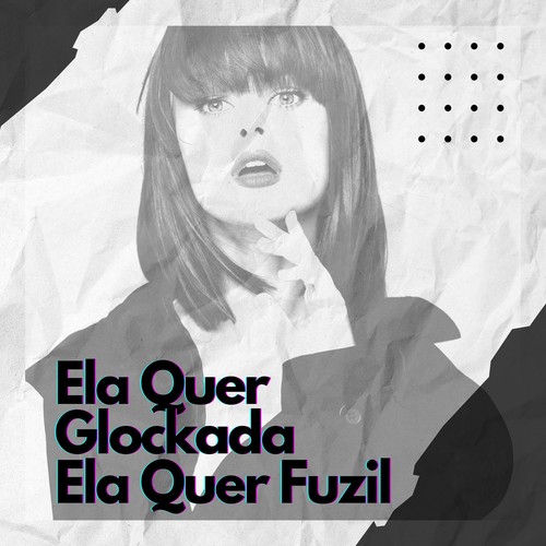 Ela Quer Glockada, Ela Quer Fuzil (Explicit)