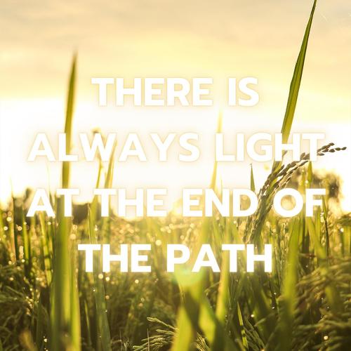 There Is Always Light at the End of the Path