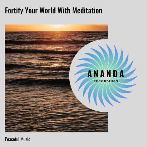 Fortify Your World With Meditation: Peaceful Music