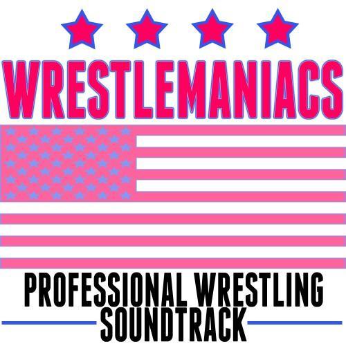 Wrestlemaniacs! (Professional Wrestling Soundtrack) [Explicit]