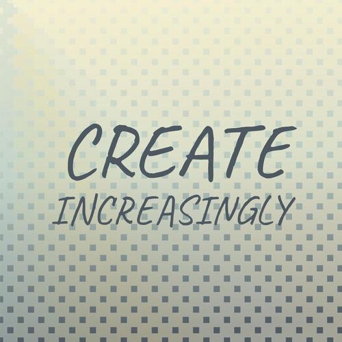 Create Increasingly