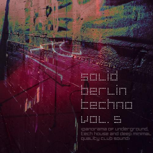 Solid Berlin Techno, Vol. 5 (Panorama of Underground, Tech House and Deep Minimal Quality Club Sound)