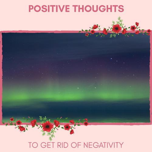 Positive Thoughts - To Get Rid Of Negativity