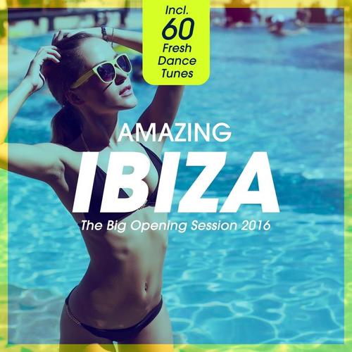 Amazing IBIZA - The Big Opening Session 2016 (Incl. 60 Fresh Dance Tunes)