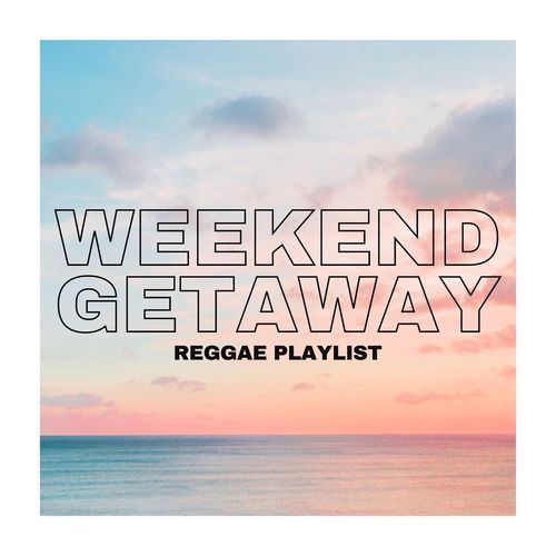 Weekend Getaway: Reggae Playlist