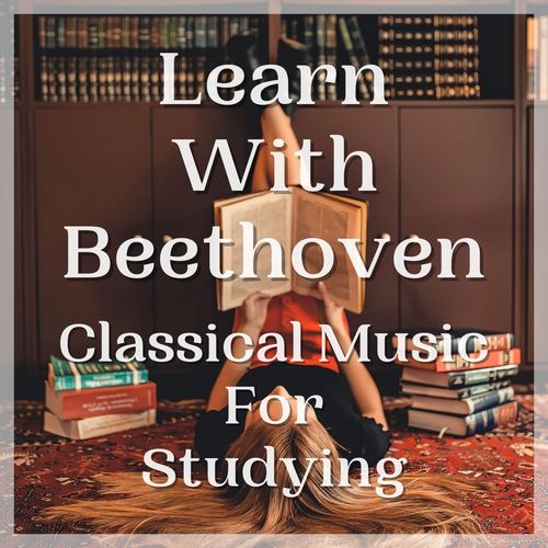 Learn With Beethoven: Classical Music For Studying