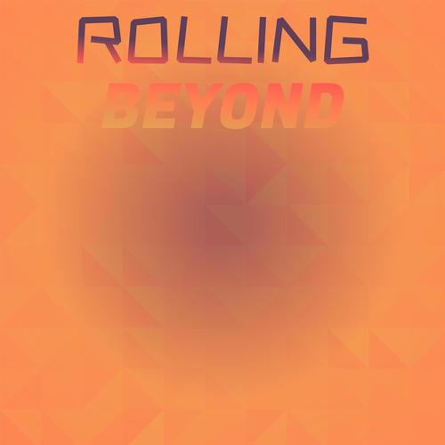 Rolling Beyond