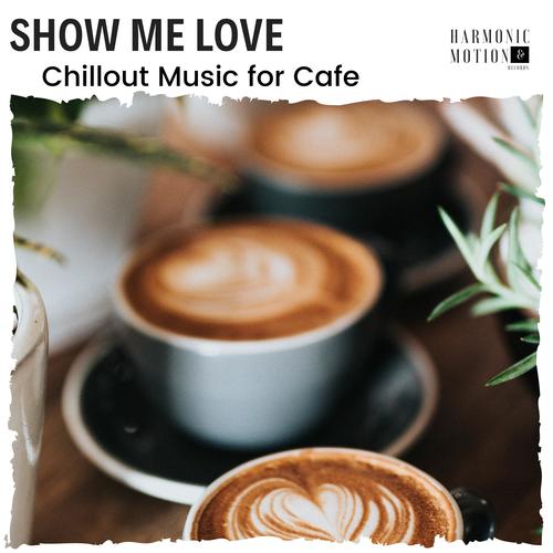 Show Me Love - Chillout Music For Cafe