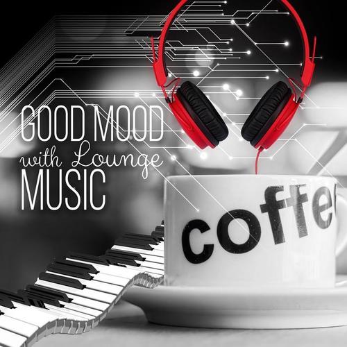 Good Mood with Lounge Music - Positive Attitude to the World, Morning Coffee, Well Being with Mood & Chill Out Music, Just Relax, Jazz Piano, Background Music