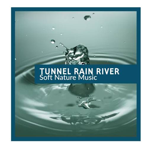 Tunnel Rain River - Soft Nature Music