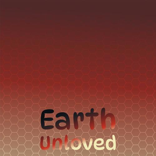 Earth Unloved