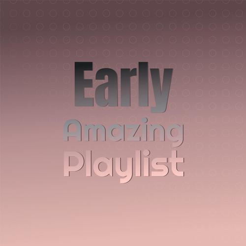 Early Amazing Playlist