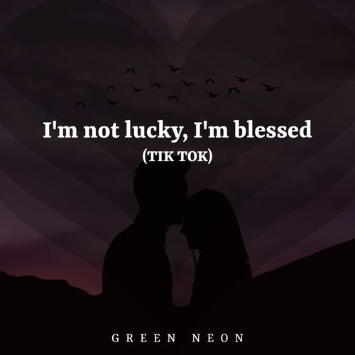 I'm Not Lucky I'm Blessed (Tik Tok)