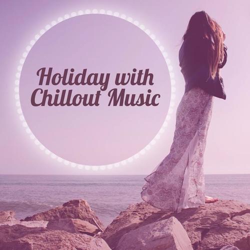 Holiday with Chillout Music – Best Chill Music, Journey Music, Chillout Sounds, Calm Chill Out