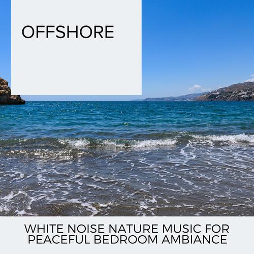 Offshore - White Noise Nature Music for Peaceful Bedroom Ambiance