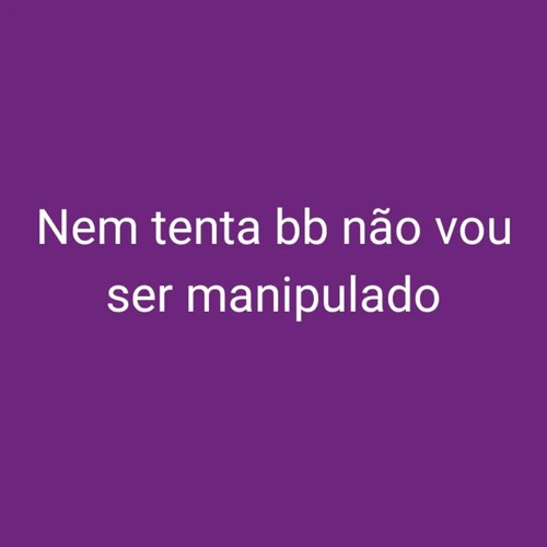 Nem Tenta Bb Não Vou Ser Manipulado