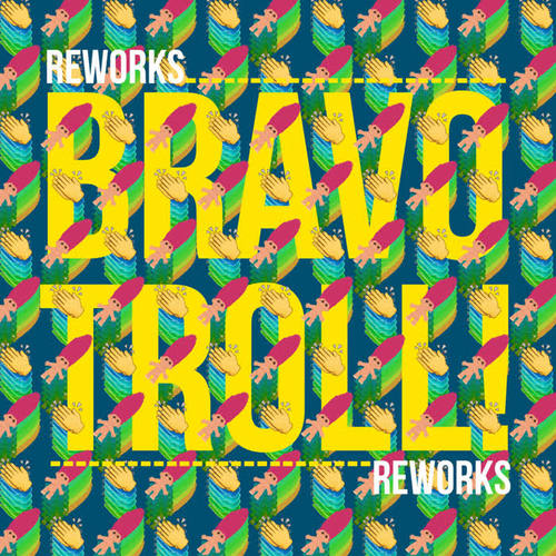 Bravo Troll Reworks