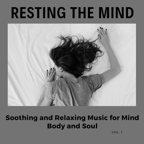 Resting The Mind - Soothing And Relaxing Music For Mind, Body And Soul, Vol. 1