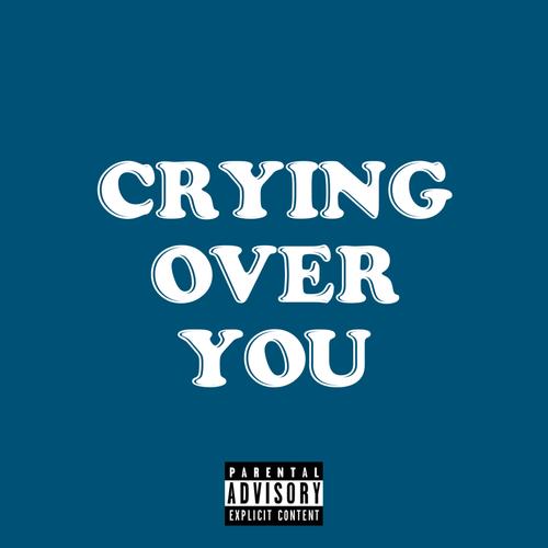 Crying Over You (Explicit)