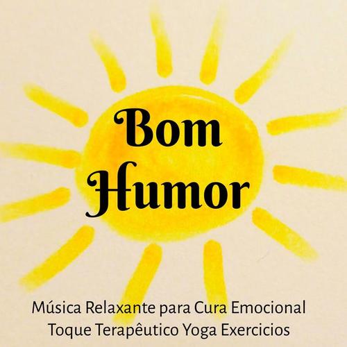 Bom Humor - Música Relaxante para Cura Emocional Toque Terapêutico Yoga Exercicios com Sons da Natureza Instrumentais New Age