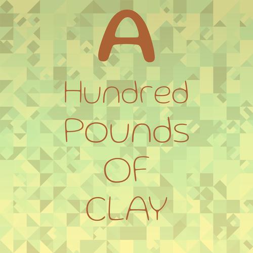 A Hundred Pounds of Clay