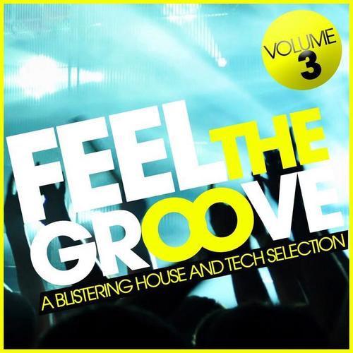 Feel the Groove, Vol. 3 (A Blistering House and Tech Selection)