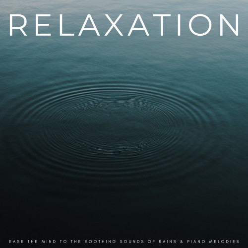 Relaxation: Ease The Mind To The Soothing Sounds Of Rains & Piano Melodies