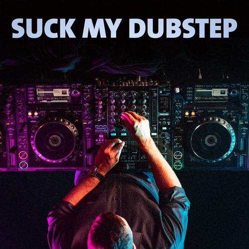 Suck My Dubstep