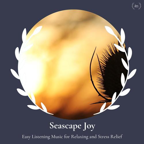 Seascape Joy - Easy Listening Music For Relaxing And Stress Relief