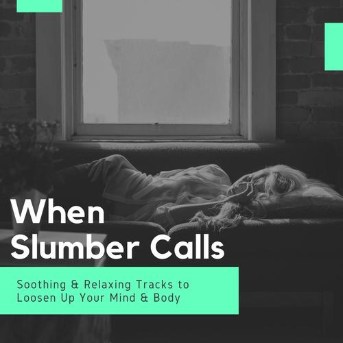 When Slumber Calls - Soothing & Relaxing Tracks To Loosen Up Your Mind & Body