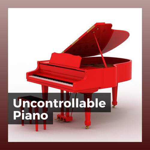 Uncontrollable Piano