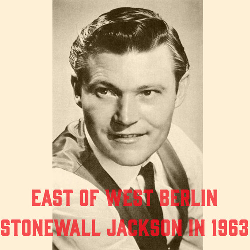 East of West Berlin - Stonewall Jackson in 1963