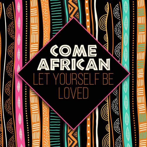 Come African Let Yourself Be Loved