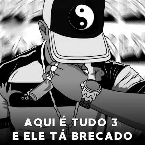 Aqui é Tudo 3 e Ele ta Brecado (Explicit)