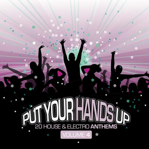 Put Your Hands Up, Vol. 4 - 20 House & Electro Anthems