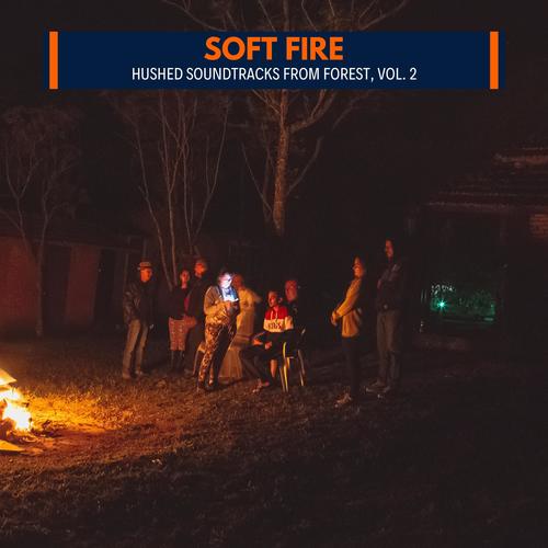 Soft Fire - Hushed Soundtracks from Forest, Vol. 2