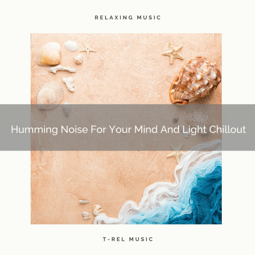 Humming Noise For Your Mind And Light Chillout