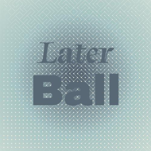 Later Ball