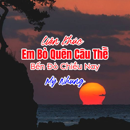 Liên Khúc Em Bỏ Quên Câu Thề - Bến Đò Chiều Nay