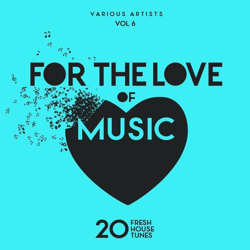 For The Love Of Music (20 Fresh House Tunes) , Vol. 6