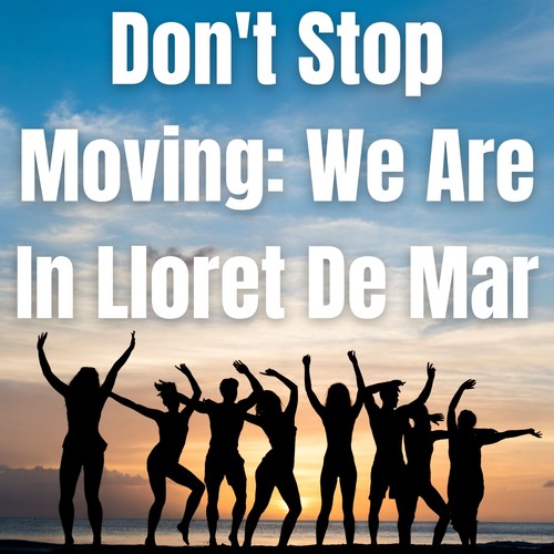 Don't Stop Moving: We Are in Lloret De Mar