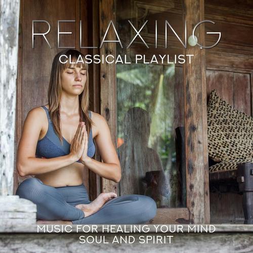 Relaxing Classical Playlist: Music for Healing Your Mind, Soul and Spirit