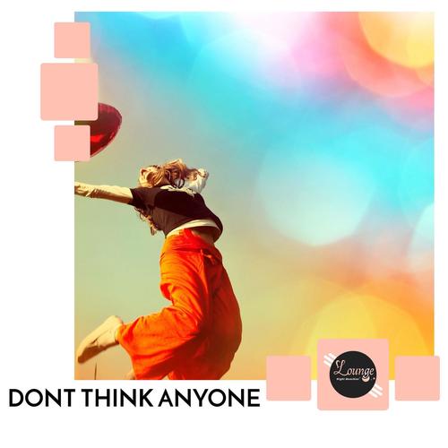 Dont Think Anyone